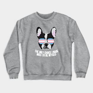 THE ONLY CHOICE I MADE WAS TO BE MYSELF - Boston Terrier Dog Trans Transgender Pride Flag Crewneck Sweatshirt